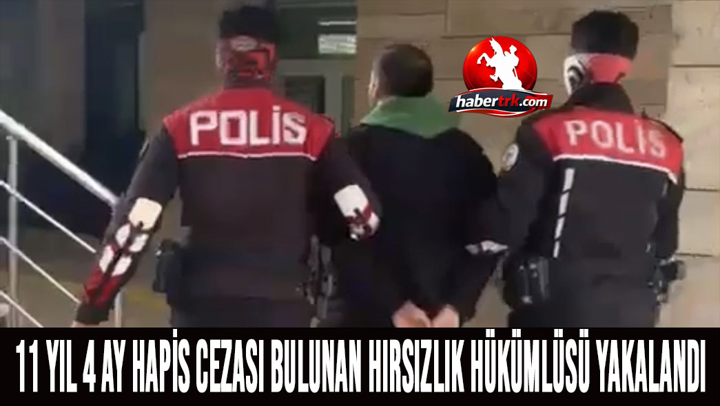 11 yıl 4 ay hapis cezası bulunan hırsızlık hükümlüsü yakalandı