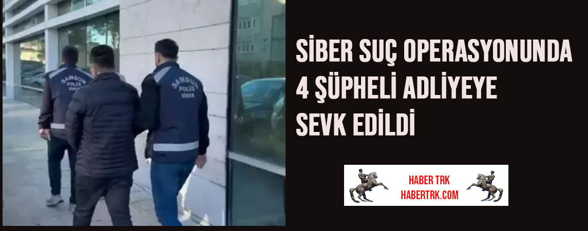 Siber Suç Operasyonunda 4 Şüpheli Adliyeye Sevk Edildi
