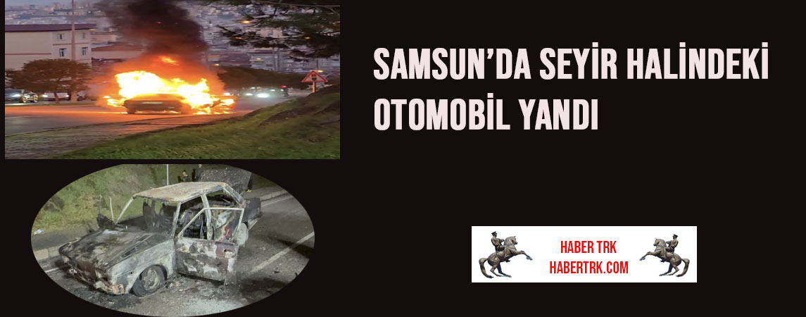 Samsun’da Seyir Halindeki Otomobil Yandı