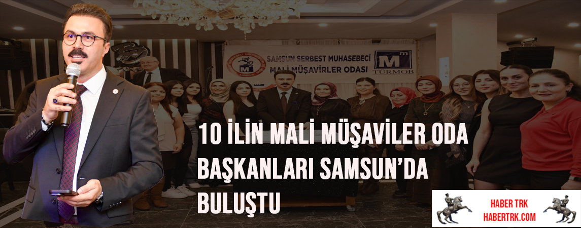 10 İlin Mali Müşaviler Oda Başkanları Samsun’da Buluştu