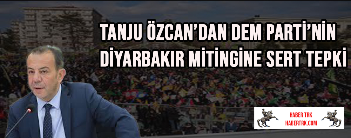 Tanju Özcan’dan DEM Parti’nin Diyarbakır Mitingine Sert Tepki