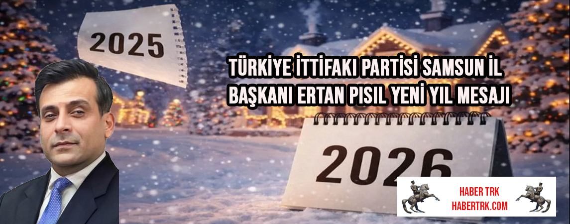 Türkiye İttifakı Partisi Samsun İl Başkanı Ertan Pısıl yeni yıl mesajı yayımladı
