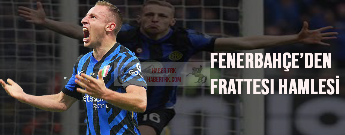 FENERBAHÇE’DEN FRATTESI HAMLESİ: PAZARLIK MASASI KURULDU