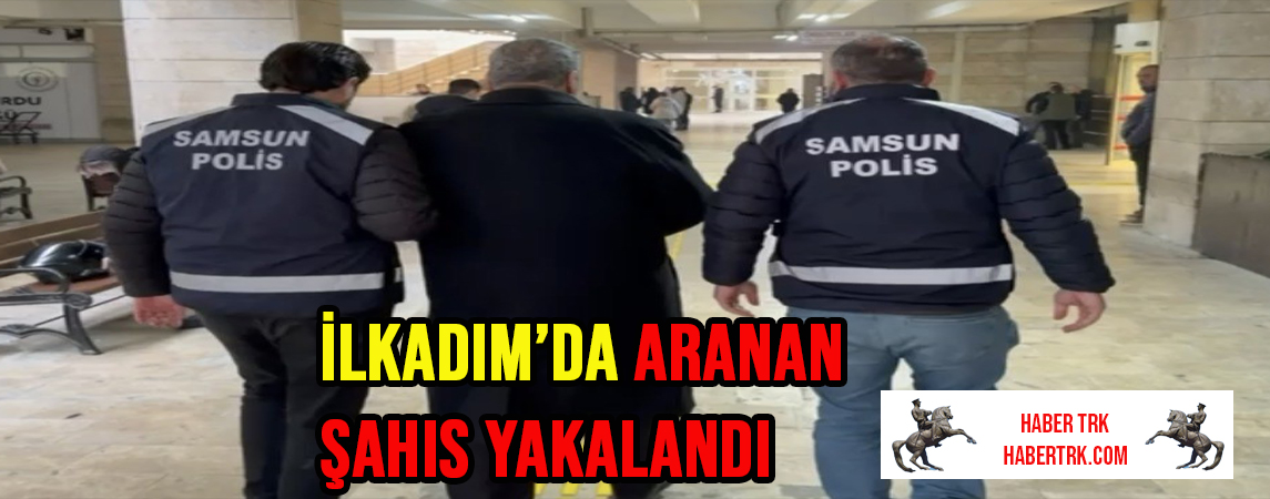 İlkadım’da Aranan Şahıs Yakalandı
