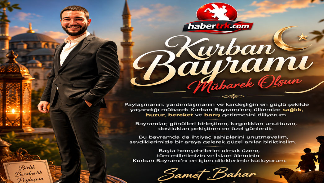 Samet Bahar’dan Kurban Bayramı Mesajı: “Bayramlar Kardeşlik ve Dayanışmanın En Güzel Günleridir”