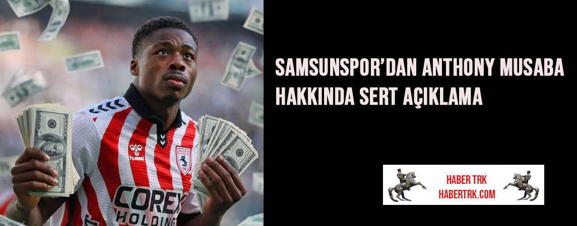 Samsunspor’dan Anthony Musaba Hakkında Sert Açıklama