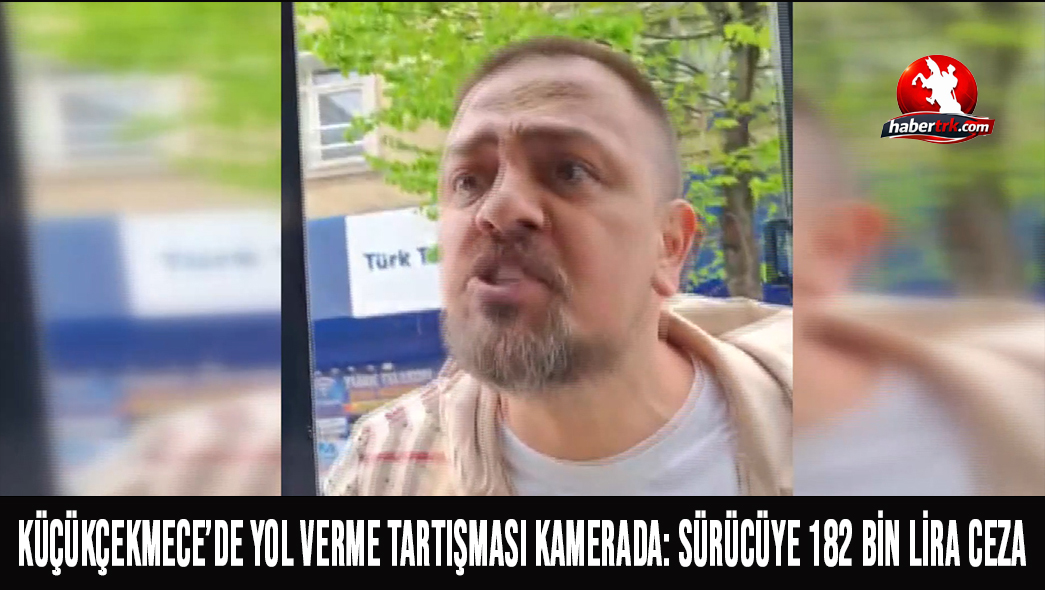 Küçükçekmece’de Yol Verme Tartışması Kamerada: Sürücüye 182 Bin Lira Ceza