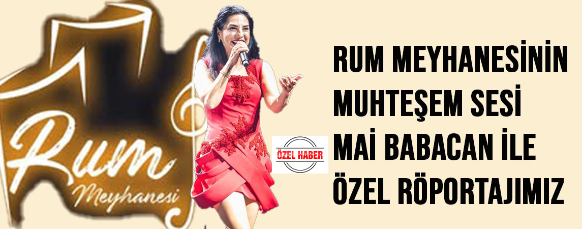 Rum Meyhanesinin muhteşem sesi Mai Babacan ile özel röportajımız