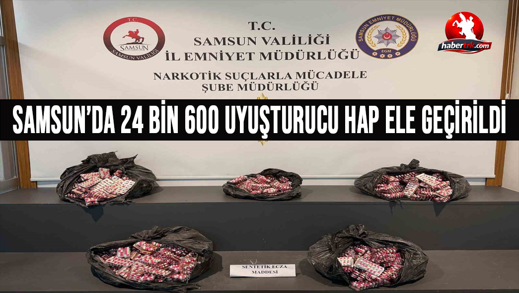 Samsun’da 24 bin 600 uyuşturucu hap ele geçirildi