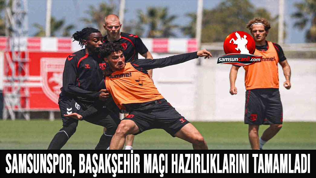 Samsunspor, Başakşehir maçı hazırlıklarını tamamladı