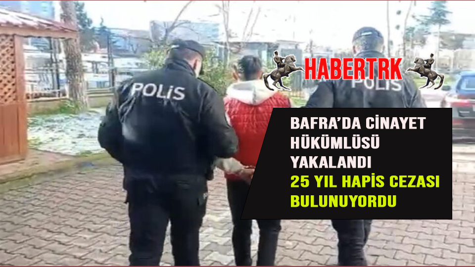 Bafra’da Cinayet Hükümlüsü Yakalandı: 25 Yıl Hapis Cezası Bulunuyordu