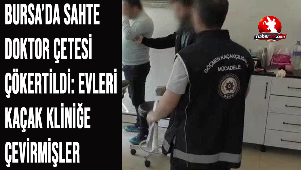 Bursa’da Sahte Doktor Çetesi Çökertildi: Evleri Kaçak Kliniğe Çevirmişler