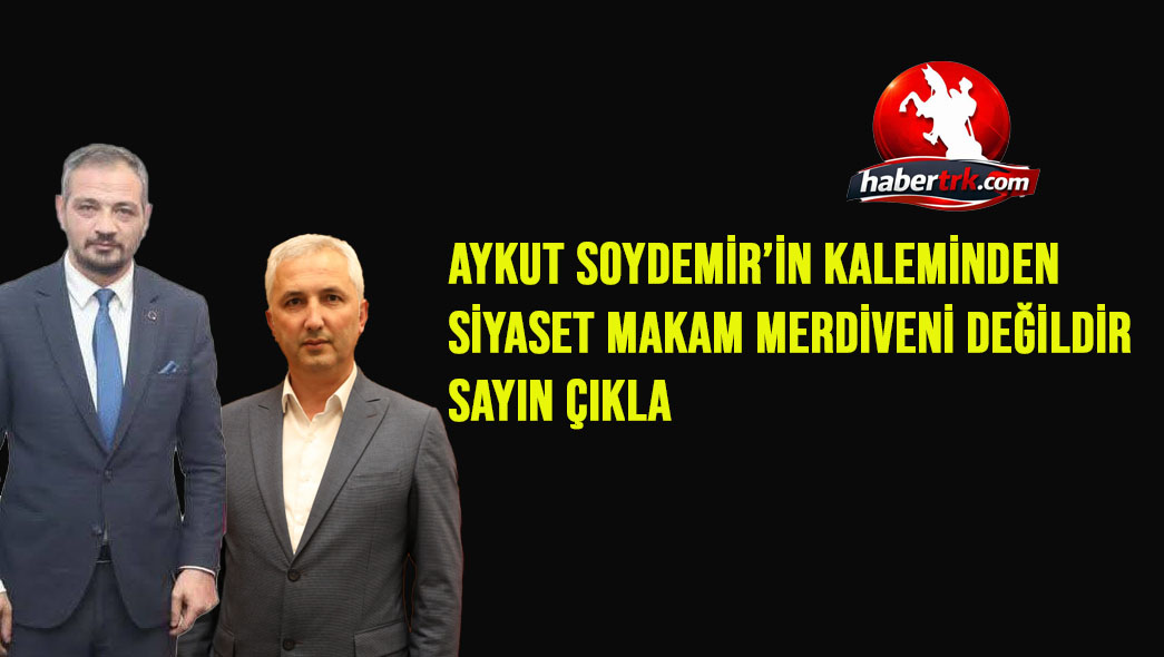 Siyaset Makam Merdiveni Değildir Sayın Çıkla