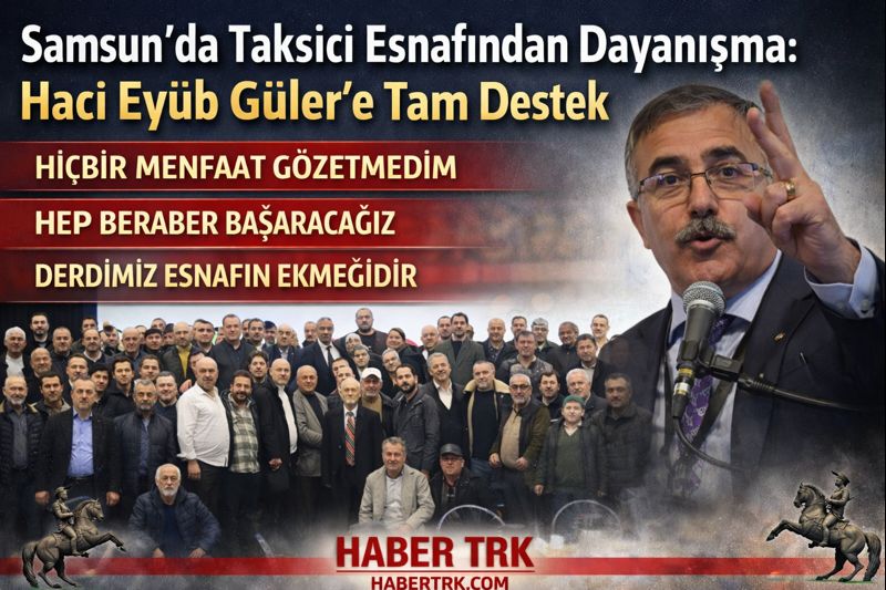 Samsun’da Taksici Esnafından Dayanışma: Hacı Eyüb Güler’e Tam Destek