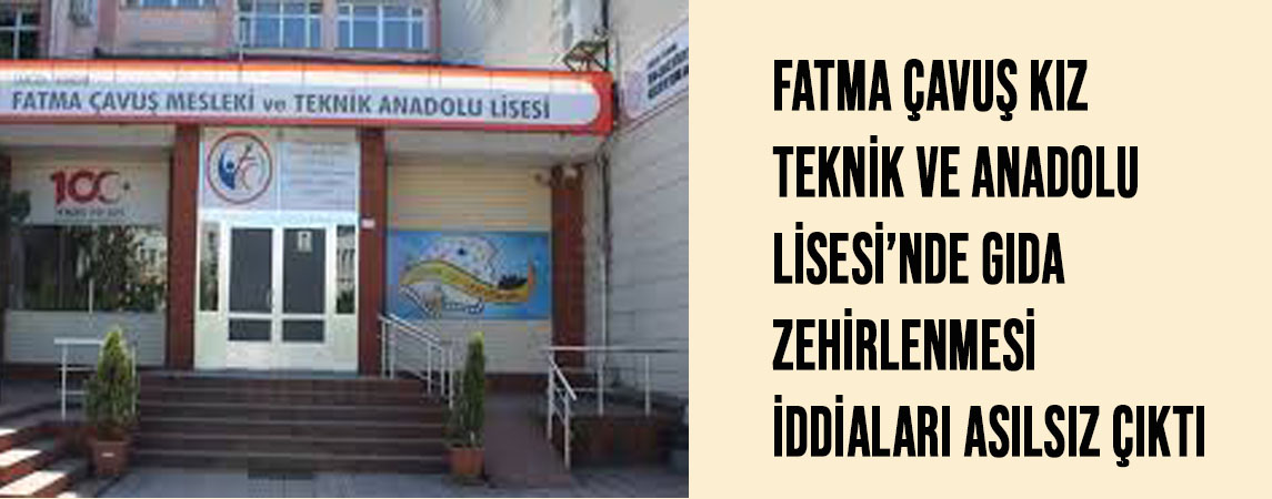 Fatma Çavuş Kız Teknik ve Anadolu Lisesi’nde Gıda Zehirlenmesi İddiaları Asılsız Çıktı