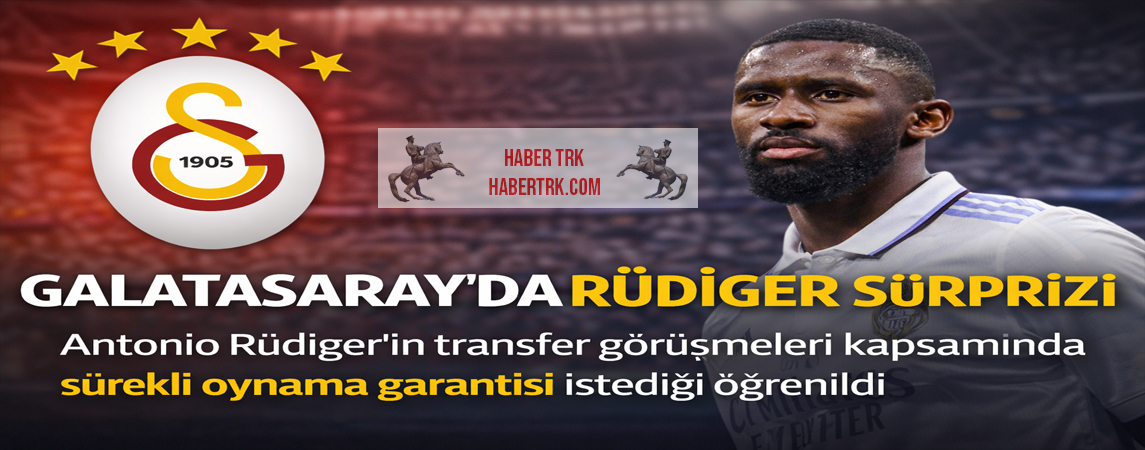 Galatasaray’da Rüdiger Sürprizi
