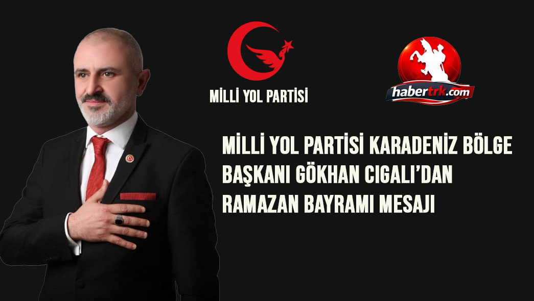 Milli Yol Partisi Karadeniz Bölge Başkanı Gökhan Cıgalı’dan Ramazan Bayramı Mesajı