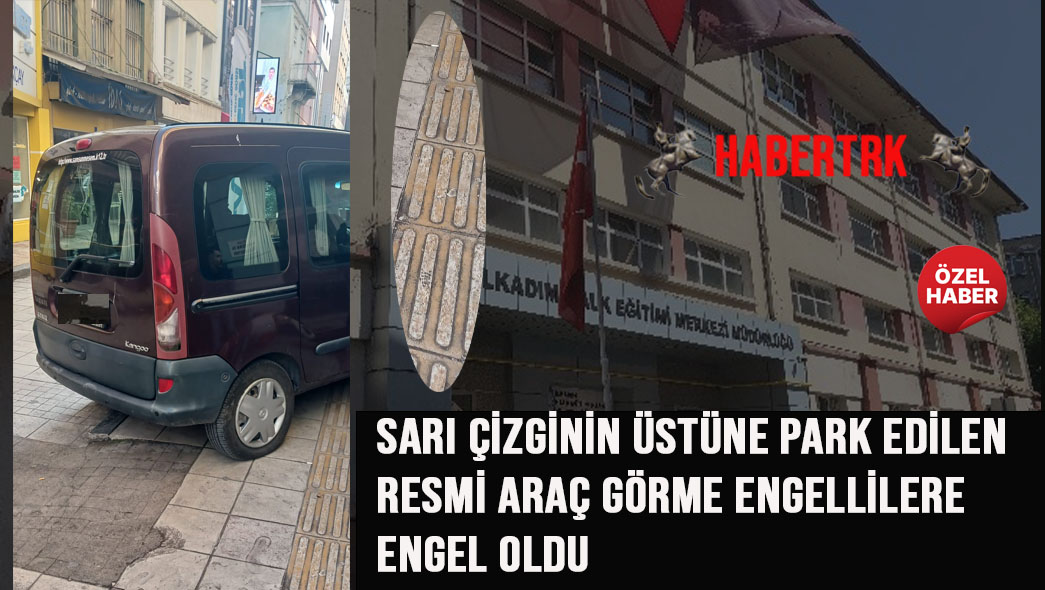 Sarı Çizginin Üstüne Park Edilen Resmi Araç Görme Engellilere Engel Oldu