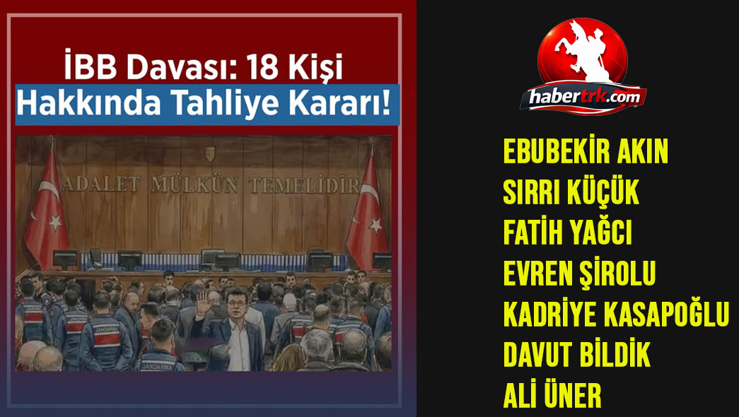 İBB Davasında Ara Karar: 18 Kişi Tahliye Edildi