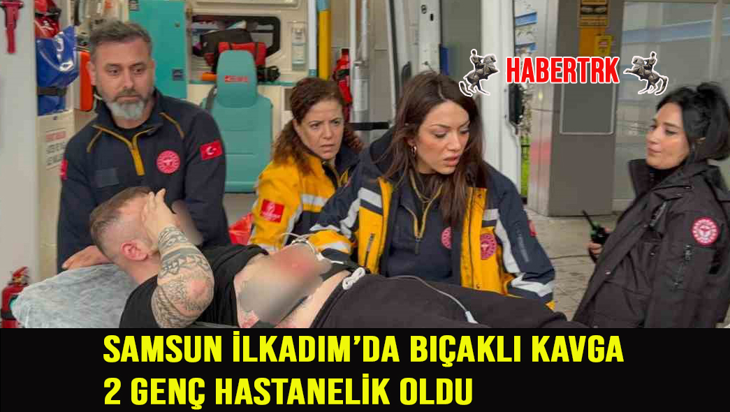 Samsun İlkadım’da Bıçaklı Kavga: 2 Genç Hastanelik Oldu