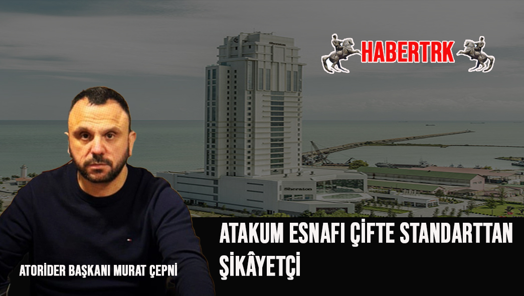 Atakum Esnafı Çifte Standarttan Şikâyetçi
