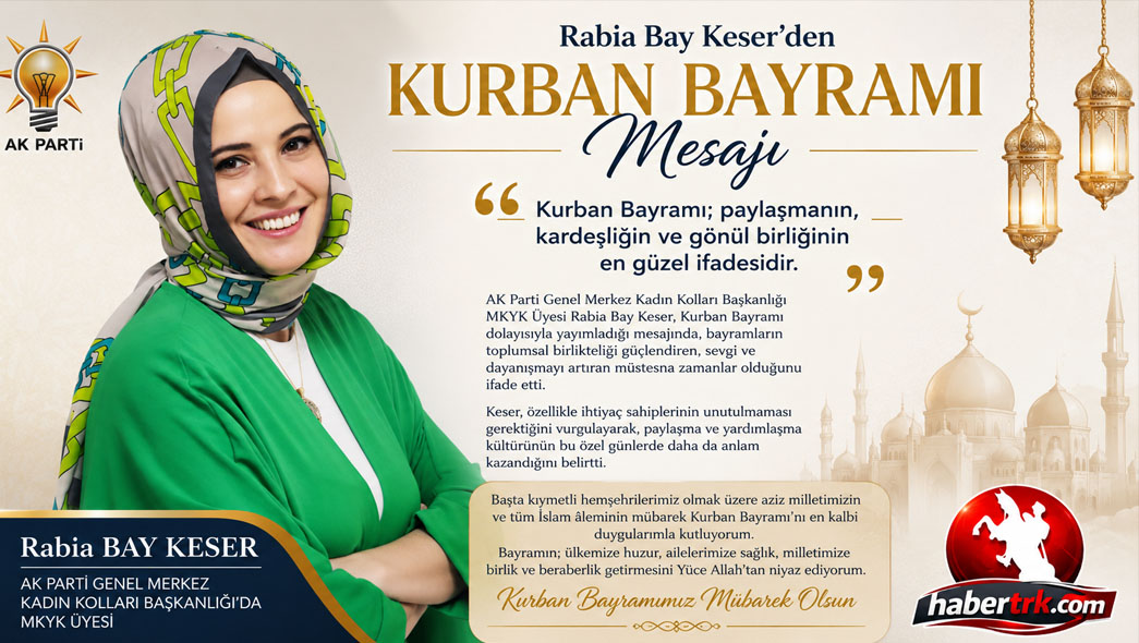 AK Parti Genel Merkez Kadın Kolları Başkanlığı MKYK Üyesi Rabia Bay Keser’den Kurban Bayramı Mesajı