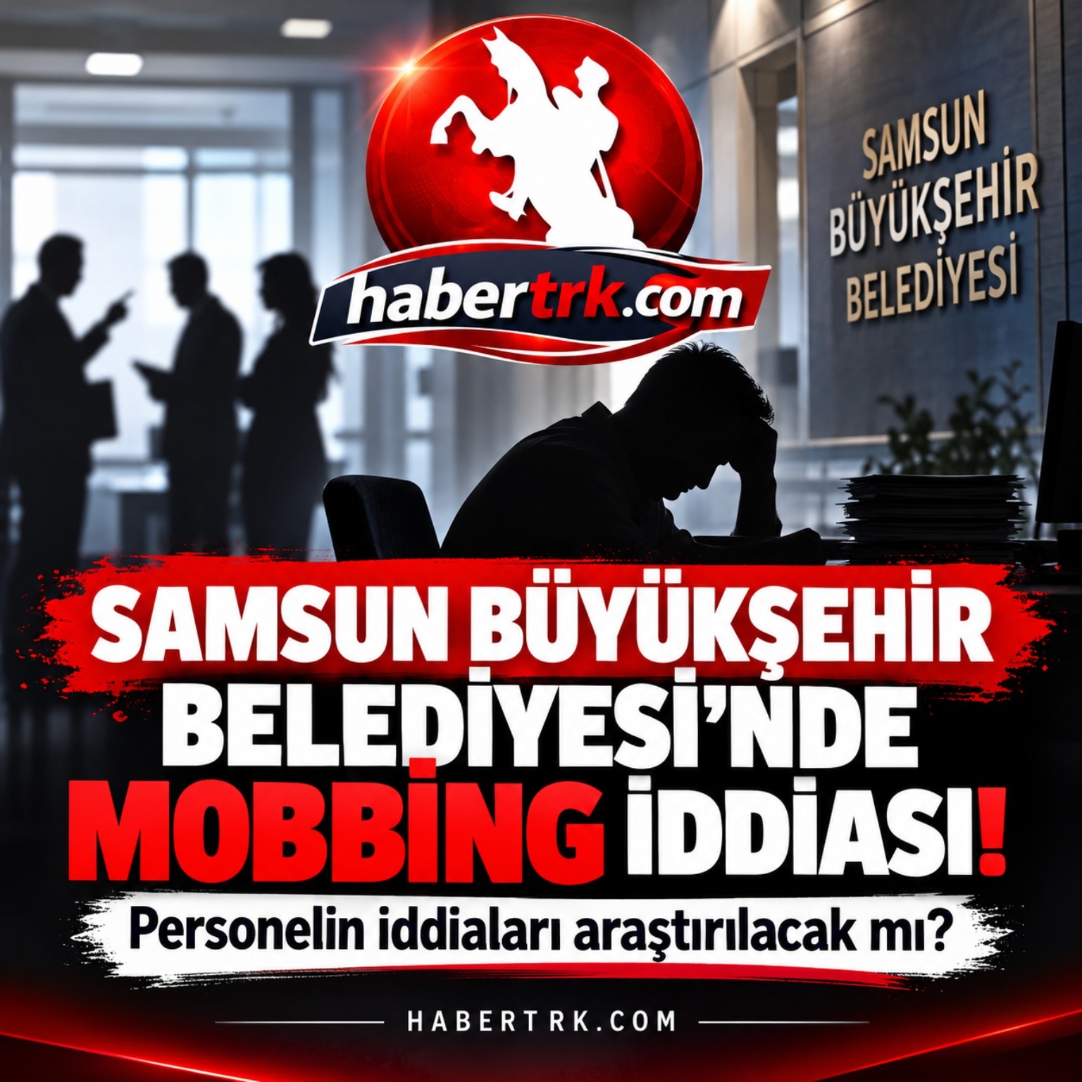 SAMSUN BÜYÜKŞEHİR BELEDİYESİ’NDE MOBBİNG İDDİASI!