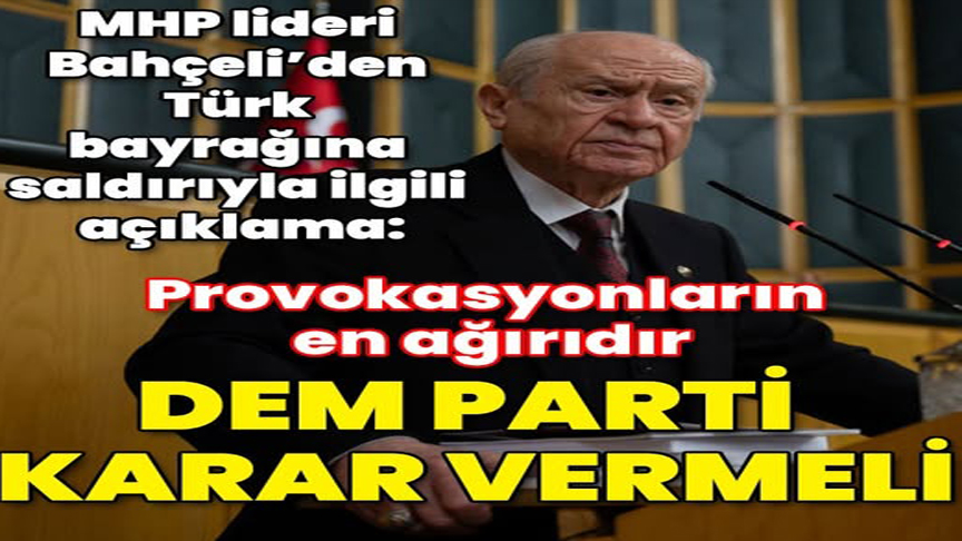 BAHÇELİ’DEN NUSAYBİN’DEKİ BAYRAK SALDIRISINA SERT TEPKİ