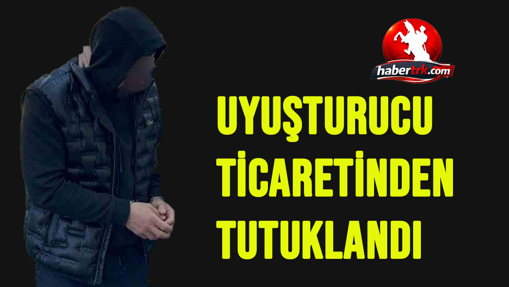 Uyuşturucu ticaretinden tutuklandı