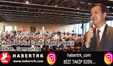 Saadet Partisi Genel Başkan Vekili Arıkan, Samsun’da konuştu