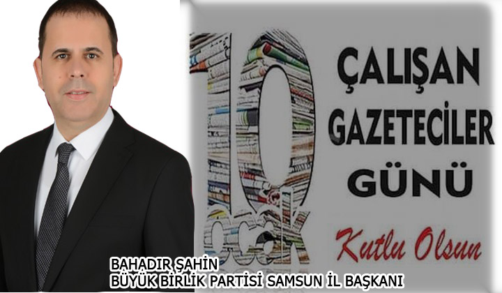 Büyük Birlik Partisi Samsun İl Başkanı Bahadır Şahin’den 10 Ocak Gazeteciler Günü Mesajı