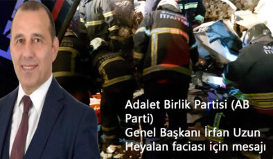 Adalet Birlik Partisi (AB Parti) Genel Başkanı İrfan Uzun Heyalan faciası için mesajı
