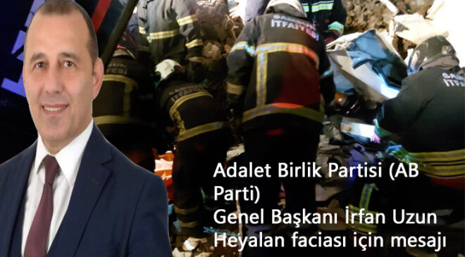 Adalet Birlik Partisi (AB Parti) Genel Başkanı İrfan Uzun Heyalan faciası için mesajı