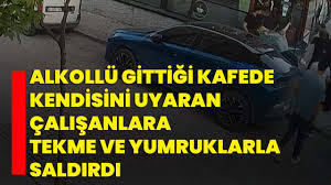 Alkollü gittiği kafede kendisini uyaran çalışanlara tekme ve yumruklarla saldırdı