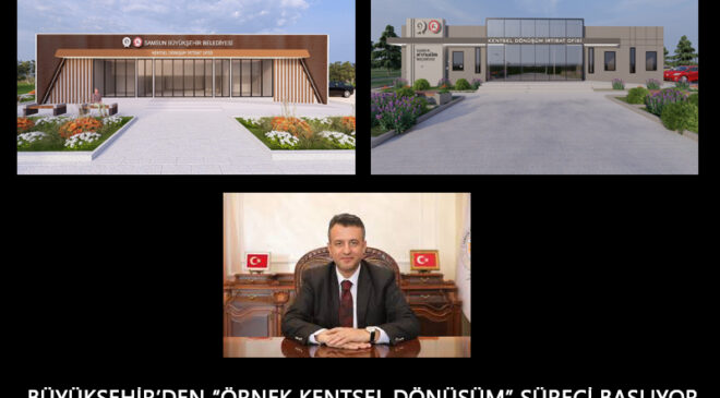 BÜYÜKŞEHİR’DEN “ÖRNEK KENTSEL DÖNÜŞÜM” SÜRECİ BAŞLIYOR