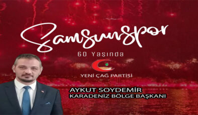 YENİ ÇAĞ PARTİSİ KARADENİZ BÖLGE BAŞKANI AYKUT SOYDEMİR’DEN SAMSUNSPOR’UN 60. YILINA KUTLAMA MESAJI