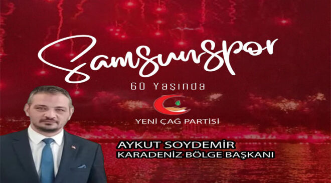YENİ ÇAĞ PARTİSİ KARADENİZ BÖLGE BAŞKANI AYKUT SOYDEMİR’DEN SAMSUNSPOR’UN 60. YILINA KUTLAMA MESAJI