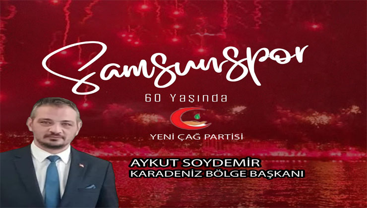 YENİ ÇAĞ PARTİSİ KARADENİZ BÖLGE BAŞKANI AYKUT SOYDEMİR’DEN SAMSUNSPOR’UN 60. YILINA KUTLAMA MESAJI