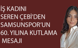 İŞ KADINI SEREN ÇEBİ’DEN SAMSUNSPOR’UN 60. YILINA KUTLAMA MESAJI