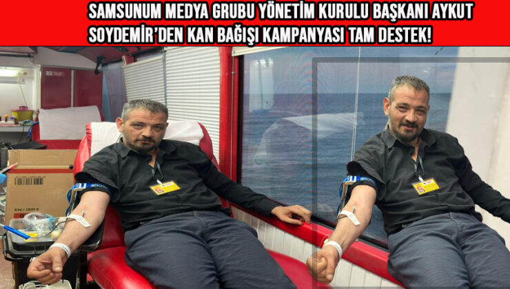 Samsunum Medya Grubu Yönetim Kurulu Başkanı Aykut Soydemir’den kan bağışı kampanyası tam destek!