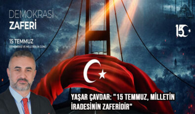 Yaşar Çavdar: “15 Temmuz, Milletin İradesinin Zaferidir”