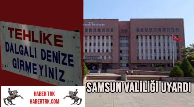 Samsun Valiliği’nden Denize Girmeyin Uyarısı
