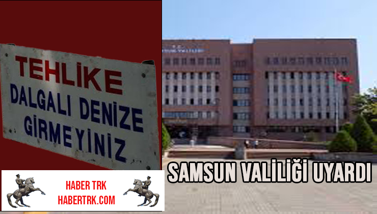 Samsun Valiliği’nden Denize Girmeyin Uyarısı