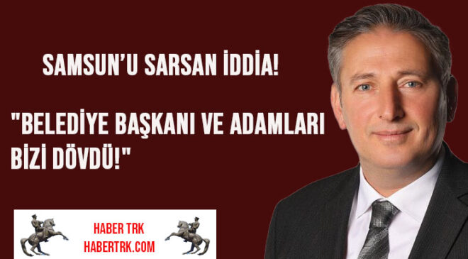 Samsun’u Sarsan İddia!