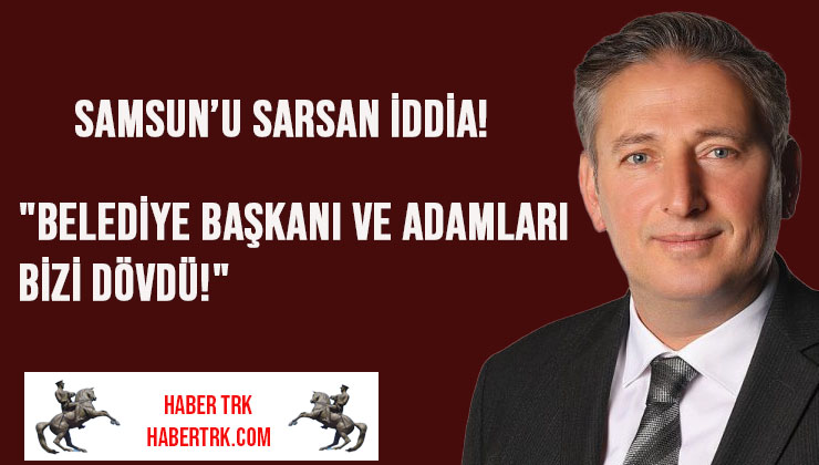 Samsun’u Sarsan İddia!