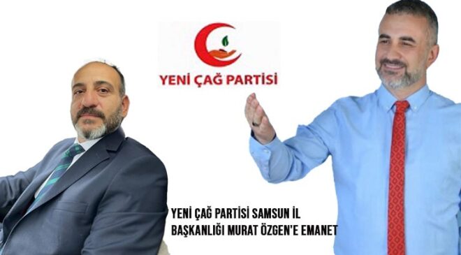 Yeni Çağ Partisi Samsun İl Başkanlığı Murat Özgen’e Emanet