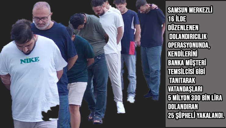 Samsun merkezli 16 ilde dolandırıcılık operasyonu