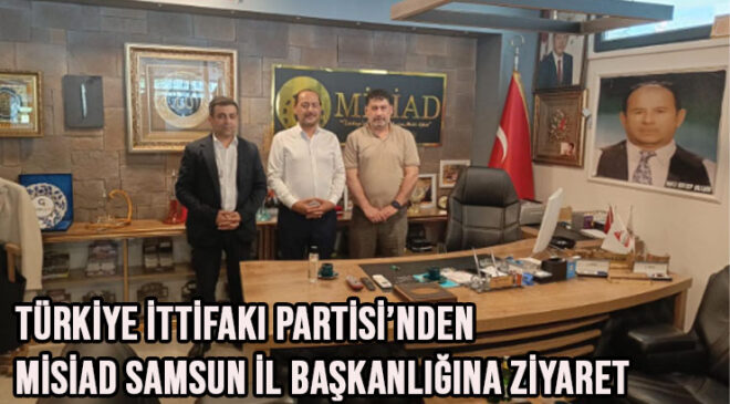 Türkiye İttifakı Partisi’nden MİSİAD Samsun İl Başkanlığına Ziyaret