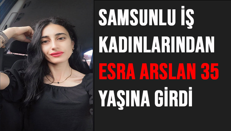 Esra Arslan 35 Yaşına Girdi