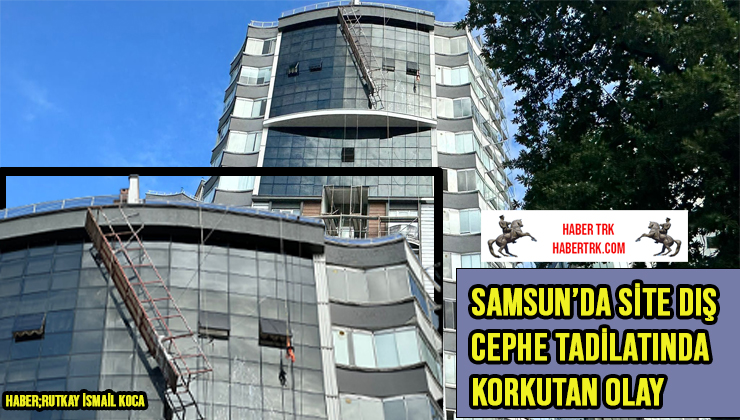 Samsun’da Site Dış Cephe Tadilatında Korkutan Olay